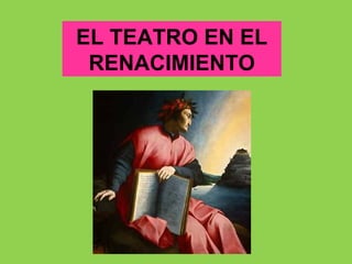 EL TEATRO EN EL
 RENACIMIENTO
 
