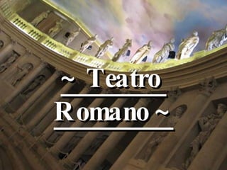 ~ Teatro  Romano ~ 