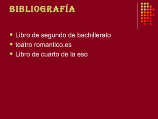bIblIOgRAfíA

   Libro de segundo de bachillerato
   teatro romantico.es
   Libro de cuarto de la eso
 