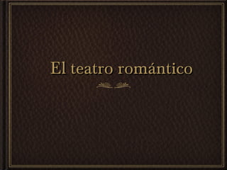 El teatro románticoEl teatro romántico
 