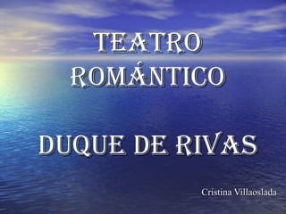 TEATRO
  ROMÁNTICO

DUQUE DE RIVAS
          Cristina Villaoslada
 
