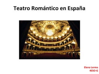 Teatro Romántico en España




                         Elena Lerma
                             4ESO-G
 