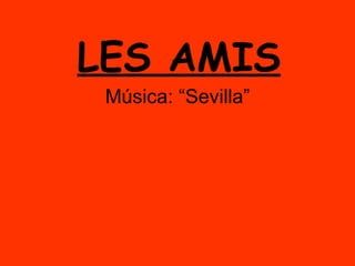 Música: “Sevilla” LES AMIS 