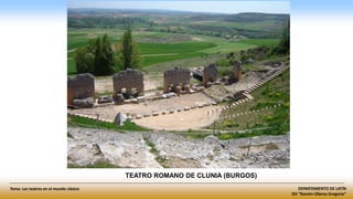 DEPARTAMENTO DE LATÍN
IES “Ramón Olleros Gregorio”
Tema: Los teatros en el mundo clásico
TEATRO ROMANO DE CLUNIA (BURGOS)
 