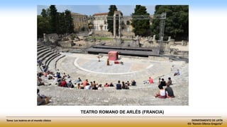 DEPARTAMENTO DE LATÍN
IES “Ramón Olleros Gregorio”
Tema: Los teatros en el mundo clásico
TEATRO ROMANO DE ARLÉS (FRANCIA)
 