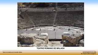 DEPARTAMENTO DE LATÍN
IES “Ramón Olleros Gregorio”
Tema: Los teatros en el mundo clásico
TEATRO ROMANO DE MÁLAGA
 