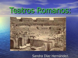 Teatros Romanos: Sandra Díaz Hernández. 