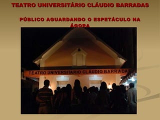 TEATRO UNIVERSITÁRIO CLÁUDIO BARRADAS   PÚBLICO AGUARDANDO O ESPETÁCULO NA ÁGORA 
