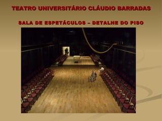 TEATRO UNIVERSITÁRIO CLÁUDIO BARRADAS SALA DE ESPETÁCULOS – DETALHE DO PISO 