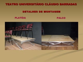 TEATRO UNIVERSITÁRIO CLÁUDIO BARRADAS  DETALHES DE MONTAGEM PLATÉIA PALCO 