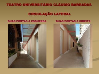 TEATRO UNIVERSITÁRIO CLÁUDIO BARRADAS  CIRCULAÇÃO LATERAL DUAS PORTAS À ESQUERDA  DUAS PORTAS À DIREITA 