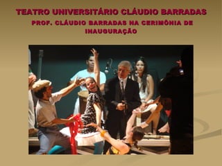 TEATRO UNIVERSITÁRIO CLÁUDIO BARRADAS   PROF. CLÁUDIO BARRADAS NA CERIMÔNIA DE INAUGURAÇÃO 