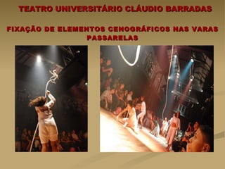 TEATRO UNIVERSITÁRIO CLÁUDIO BARRADAS FIXAÇÃO DE ELEMENTOS CENOGRÁFICOS NAS VARAS PASSARELAS 