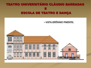TEATRO UNIVERSITÁRIO CLÁUDIO BARRADAS  E  ESCOLA DE TEATRO E DANÇA 