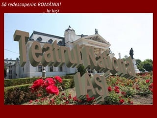 Să redescoperim ROMÂNIA!
                 ... la Iaşi
 