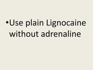 •Use plain Lignocaine
without adrenaline
 