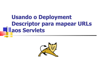 Usando o Deployment Descriptor para mapear URLs aos Servlets 