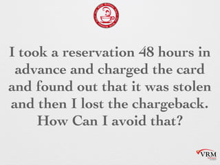 I took a reservation 48 hours
in advance and charged the
card and found out that it
was stolen and then I lost
the chargeback. How Can I
avoid that?
 