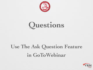 Questions
Use The Ask Question Feature
in GoToWebinar
 