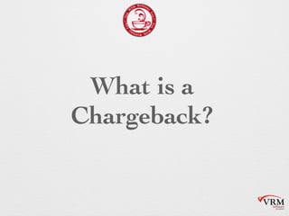 What is a
Chargeback?
 