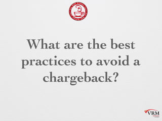 What are the best
practices to avoid a
chargeback?
 