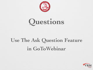 Questions
Use The Ask Question Feature
in GoToWebinar
 