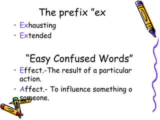 The prefix ”ex Ex hausting  Ex tended “ Easy Confused Words” E ffect.-The result of a particular action. A ffect.- To influence something o someone.  