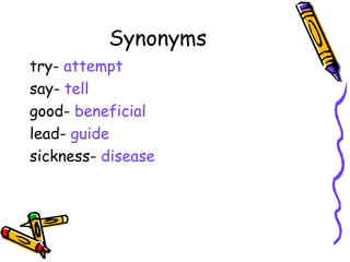 Synonyms try-  attempt say-  tell good-  beneficial lead-  guide sickness-  disease 