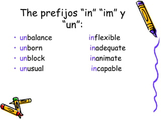 The prefijos “in” “im” y “un”: un balance  in flexible un born  in adequate un block  in animate un usual   in capable 