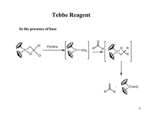 Tebbe Reagent
Ti
8
Cl
Al
Cl
Cl
Ti
R
+
R
R
In the presence of base
O
Pyridine
Ti CH2
R O R
R
Ti O
 