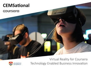 CEMSa&onal	
  
Virtual  Reality  for  Coursera
Technology  Enabled  Business  Innova<on
 