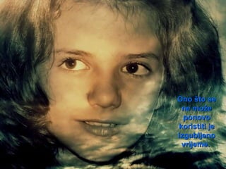 Ono što se ne može ponovo koristiti je izgubljeno vrijeme.  