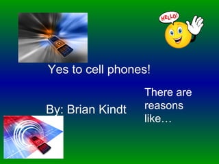 Yes to cell phones! By: Brian Kindt There are reasons  like… 