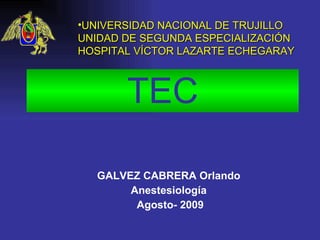 TEC GALVEZ CABRERA Orlando Anestesiología Agosto- 2009 ,[object Object]