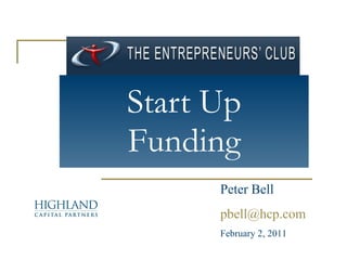 Start Up Funding Peter Bell [email_address] February 2, 2011 