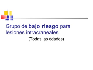 Grupo de bajo riesgo para
lesiones intracraneales
(Todas las edades)
 