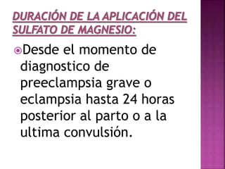Desde el momento de
diagnostico de
preeclampsia grave o
eclampsia hasta 24 horas
posterior al parto o a la
ultima convulsión.
 