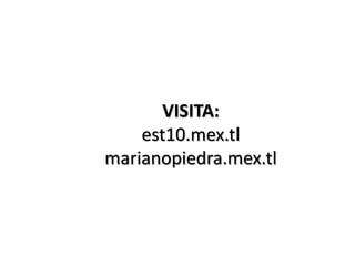 VISITA:
est10.mex.tl
marianopiedra.mex.tl
 