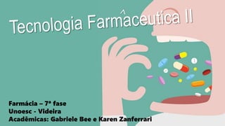 Farmácia – 7ª fase
Unoesc - Videira
Acadêmicas: Gabriele Bee e Karen Zanferrari
 