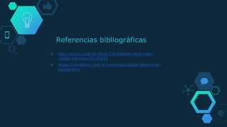 Referencias bibliográficas
◇ http://porvir.org/10-dicas-13-motivos-para-usar-
celular-na-aula/20130225
◇ https://canaltech.com.br/mercado/Celular-dentro-da-
escola-Sim/
 