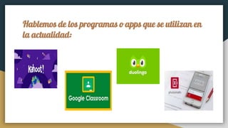 Hablemos de los programas o apps que se utilizan en
la actualidad:
 