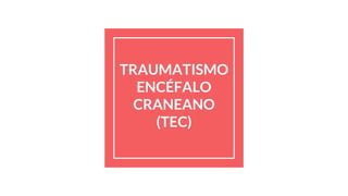 TRAUMATISMO
ENCÉFALO
CRANEANO
(TEC)
 