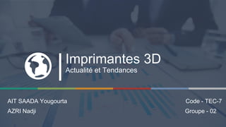 1
Imprimantes 3D
Actualité et Tendances
AIT SAADA Yougourta
AZRI Nadji Groupe - 02
Code - TEC-7
 