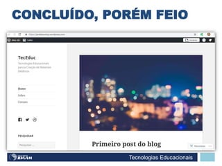 Tecnologias Educacionais
CONCLUÍDO, PORÉM FEIO
 