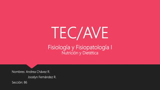 TEC/AVE
Nombres: Andrea Chávez R.
Jocelyn Fernández R.
Sección: 86
Fisiología y Fisiopatología I
Nutrición y Dietética
 