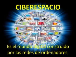 CIBERESPACIO




Es el mundo digital construido
por las redes de ordenadores.
 