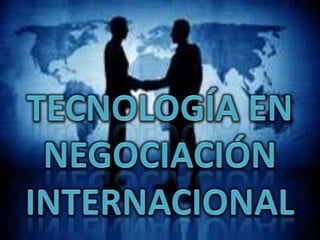 Tecnología en negociación internacional 