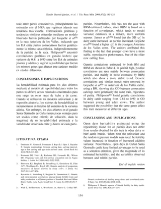 Danilo Guerra-Iglesias, et al. / Téc Pecu Méx 2009;47(2):145-155


todo entre partos consecutivos, principalmente las                                parities. Nevertheless, this was not the case with
estimadas con el MRA que registran además una                                     RRM-estimated values, since RRM is based on a
tendencia más estable. Correlaciones genéticas y                                  function of covariances, which tends to model
tendencias similares obtenidas mediante un modelo                                 variance estimates in a milder, more uniform
bivariado fueron publicadas por Goyache et al(9)                                  manner. Jansen et al(27) found that the OD         in
en la raza Asturiana de los Valles, indicando que                                 dairy cattle increased as parities increased. Goyache
los DA entre partos consecutivos fueron genética-                                 et al(9) found a higher     in the youngest Asturiana
mente la misma característica, independientemente                                 de los Valles cows. The authors attributed this
de la paridad de la vaca. Philipsson(6) encontró                                  finding to the fact that younger cows have a more
correlaciones genéticas en ganado lechero que                                     stable, reproductive performance, free of the older
variaron de 0.81 a 0.90 entre los DA de animales                                  cow culling bias.
jóvenes y adultos y sugirió la posibilidad que fueran
                                                                                  Genetic correlations estimated by both BM and
los mismos genes que afectan este carácter medido                                 RRM are shown in Table 4. In general high, positive
en edades diferentes.                                                             correlations are seen mainly between consecutive
                                                                                  parities, and mainly in those estimated by RRM
CONCLUSIONES E IMPLICACIONES                                                      which also show a more stable trend. Genetic
                                                                                  correlations and similar trends were reported by
La heredabilidad estimada para los días abiertos                                  Goyache et al(9) in Asturiana de los Valles cattle,
mediante el modelo de repetibilidad para todos los                                using a BM, showing that OD between consecutive
partos no difiere de los resultados encontrados para                              calvings were genetically the same trait, regardless
este rasgo en otras razas de leche y de carne.                                    of parity. Philipsson(6) found genetic correlations
Cuando se utilizaron los modelos univariado y de                                  in dairy cattle ranging from 0.81 to 0.90 in OD
regresión aleatoria, los valores de heredabilidad se                              between young and adult cows. The author
incrementaron en función del aumento de la varianza                               suggested the possibility that the same genes affect
aditiva. Sin embargo, los días abiertos en el ganado                              this trait measured at different ages.
Santa Gertrudis de Cuba tienen pocas ventajas para
ser usados como criterio de selección, dada la                                    CONCLUSIONS AND IMPLICATIONS
magnitud de su heredabilidad estimada y la
variabilidad observada entre y dentro de cada parto.                              Open days heritability estimated using the
                                                                                  repeatibility model for all parities does not differ
                                                                                  from results obtained for this trait in other dairy or
                                                                                  beef cattle breeds. When both the univariate and
                                                                                  the random regression models were used, heritability
LITERATURA CITADA
                                                                                  values increased in function of increased additive
1.   Gutiérrez JP, Alvarez I, Fernandez I, Royo LJ, Dýez J, Goyache               variance. Nevertheless, open days in Cuban Santa
     F. Genetic relationships between calving date, calving interval,             Gertrudis cattle have limited advantages to be used
     age at first calving and type traits in beef cattle. Livest Prod Sci
     2002;78(3):215-222.                                                          as a selection criterion, given the magnitude of its
2.   Bormann JM, Totir LR, Kachman SD, Fernando RL, Wilson                        estimated heritability, and the variability observed
     DE. Pregnancy rate and first-service conception rate in Angus                between and within parities.
     heifers. J Anim Sci 2006;84(8):2022-2025.
3.   Petersson KJ, Berglund B, Strandberg E, Gustafsson H, Flint                                                           End of english version
     APF, Woolliams JA, Royal MD. Genetic analysis of postpartum
     measures of luteal activity in dairy cows. J Dairy Sci
     2007;90(1):427-434.
4.   Roxström A, Strandberg E, Berglund B, Emanuelson U. Genetic
     and environmental correlations among female fertility traits and
     milk production in different parities of Swedish Red and White                    Genetic evaluation of fertility using direct and correlated traits.
     Dairy Cattle. Acta Agric Scand Sect A Anim Sci 2001;51(3):7-                      J Dairy Sci 2003;86(12):4093-4102.
     14.                                                                          6.   Philipsson J. Genetic aspects of female fertility in dairy cattle.
5.   Wall E, Brotherstone S, Woolliams JA, Banos G, Coffey MP.                         Livest Prod Sci 1981;8(4):307-319.


                                                                            154
 