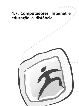 4.7. Computadores, Internet e
educação a distância
 