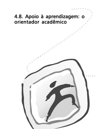 4.8. Apoio à aprendizagem: o
orientador acadêmico
 